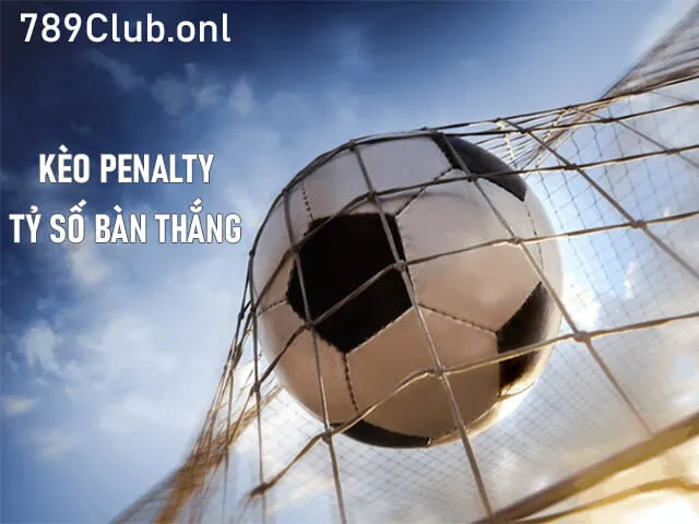 Kèo Penalty tỷ số bàn thắng có mức ăn thưởng cao